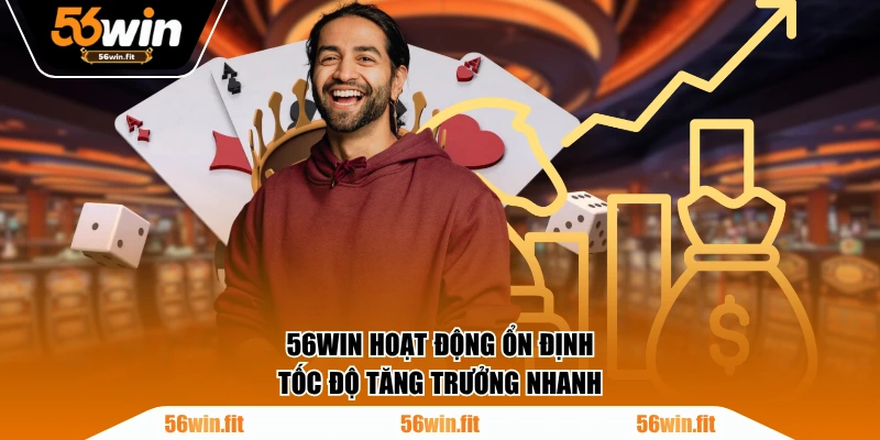 56WIN hoạt động ổn định, tốc độ tăng trưởng nhanh