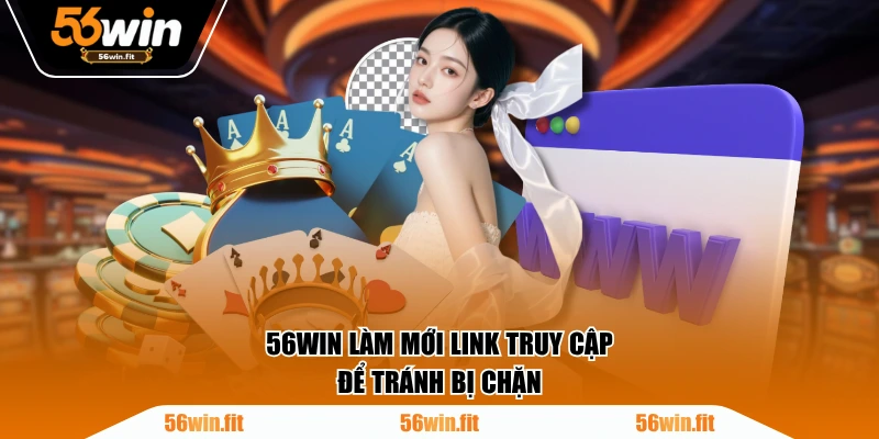 56WIN làm mới link truy cập để tránh bị chặn