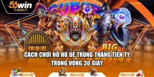 Cách Chơi Nổ Hũ Dễ Trúng Thắng Tiền Tỷ Trong Vòng 30 Giây