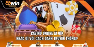 Casino Online Là Gì? Khác Gì Với Cách Đánh Truyền Thống?