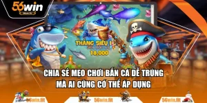 Chia Sẻ Mẹo Chơi Bắn Cá Dễ Trúng Mà Ai Cũng Có Thể Áp Dụng