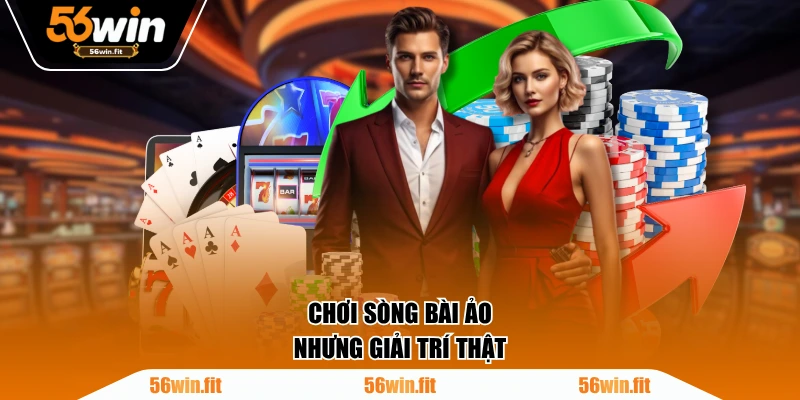 Chơi sòng bài ảo nhưng giải trí thật