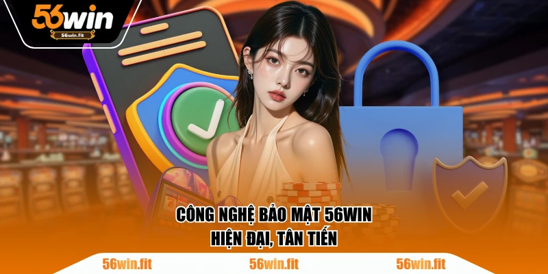 Công nghệ bảo mật 56WIN hiện đại, tân tiến