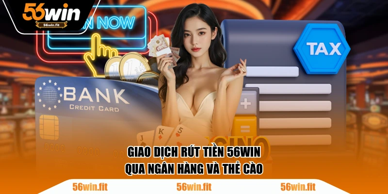 Giao dịch rút tiền 56WIN qua ngân hàng và thẻ cào