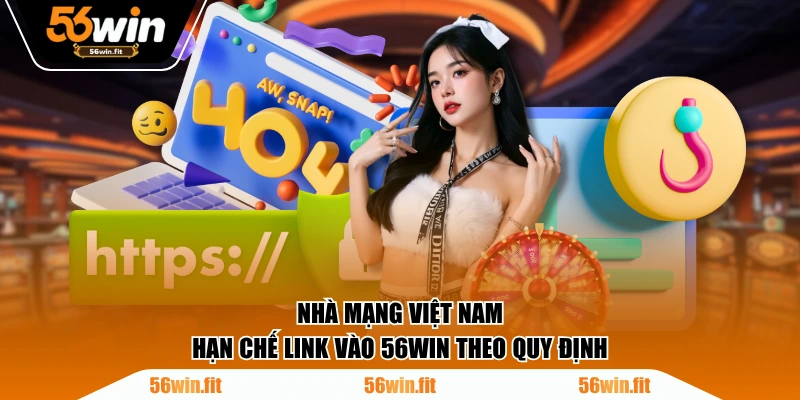 Nhà mạng Việt Nam hạn chế link vào 56WIN theo quy định